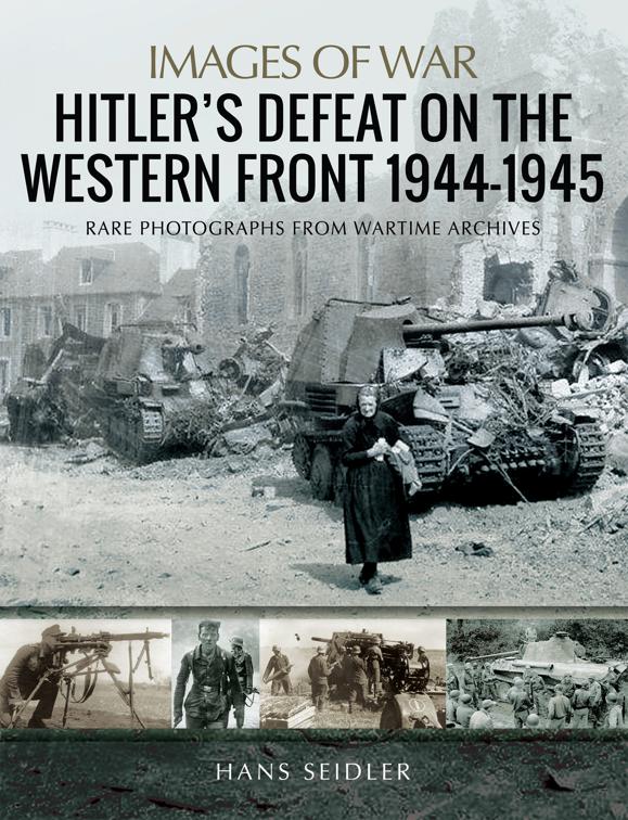 Hitler&#x27;s Defeat on the Western Front, 1944–1945, Images of War