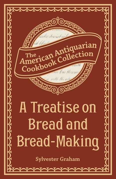 Treatise on Bread and Bread-Making, American Antiquarian Cookbook Collection