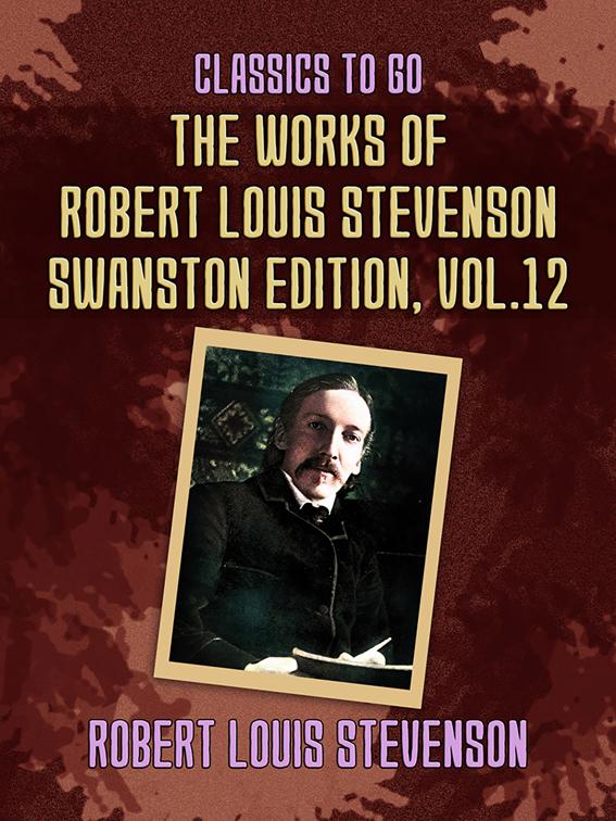 The Works of Robert Louis Stevenson - Swanston Edition, Vol 12, Classics To Go