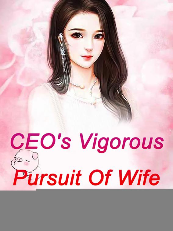 CEO&#x27;s Vigorous Pursuit Of Wife, Volume 3