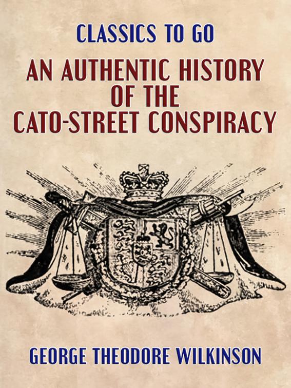 An Authentic History of the Cato-Street Conspiracy, Classics To Go