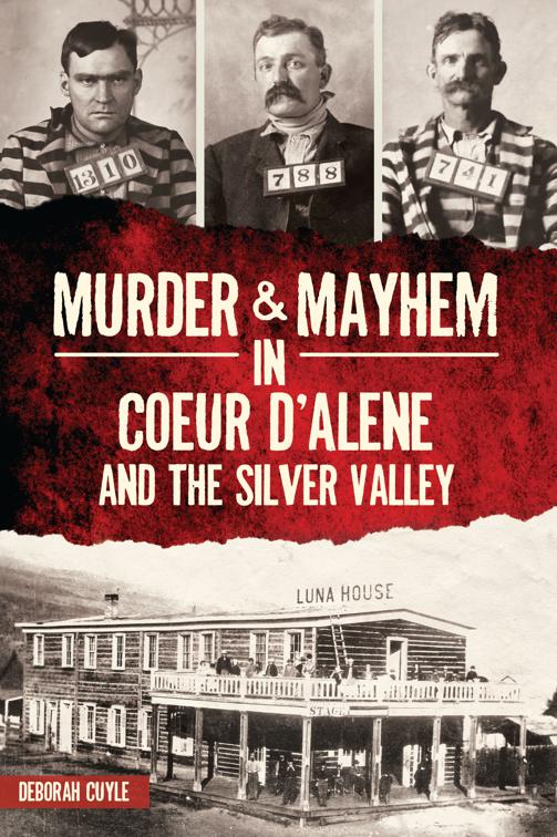 Murder &amp; Mayhem in Coeur d&#x27;Alene and the Silver Valley, Murder &amp; Mayhem