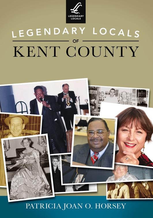 This image is the cover for the book Legendary Locals of Kent County, Legendary Locals