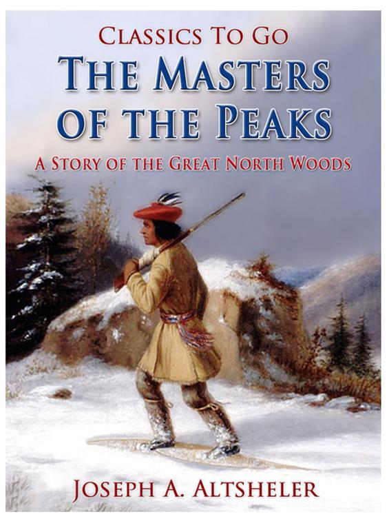 The Masters of the Peaks / A Story of the Great North Woods, Classics To Go