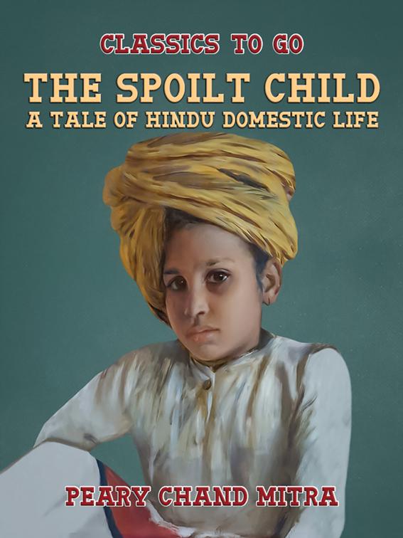 The Spoilt Child, A Tale of Hindu Domestic Life, Classics To Go