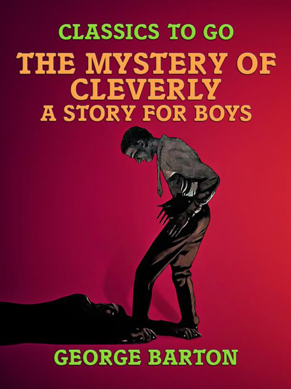 The Mystery of Cleverly, A Story for Boys, Classics To Go