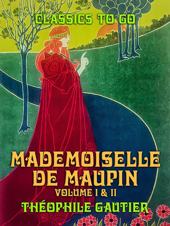 Mademoiselle de Maupin Volume I &amp; II, Classics To Go