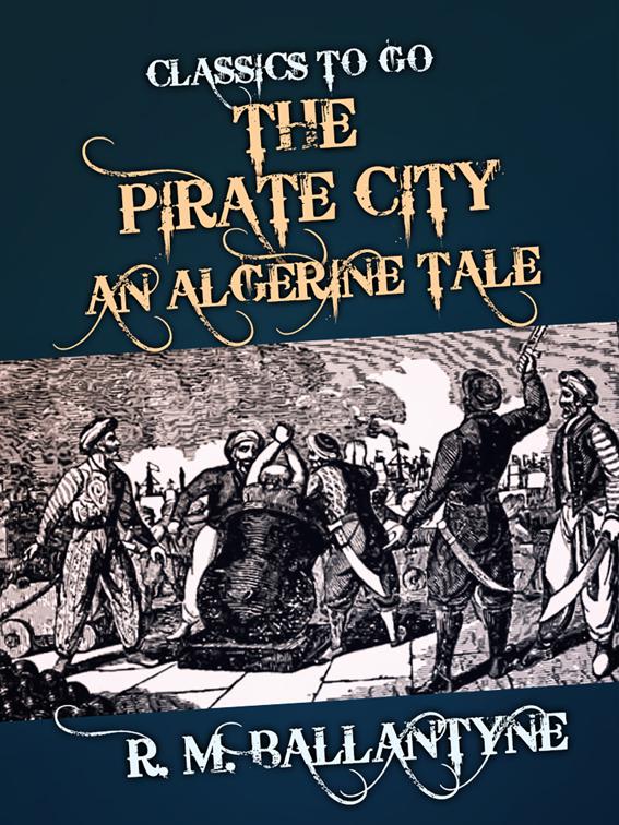 This image is the cover for the book The Pirate City An Algerine Tale, Classics To Go