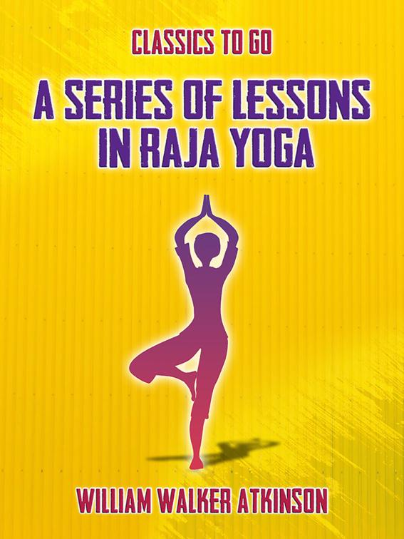 A Series of Lessons in Raja Yoga, Classics To Go