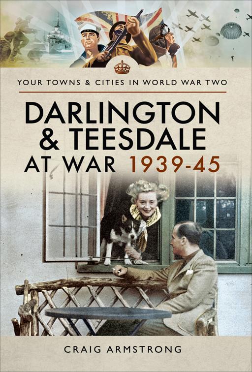 Darlington &amp; Teesdale at War 1939–45, Your Towns &amp; Cities in World War Two