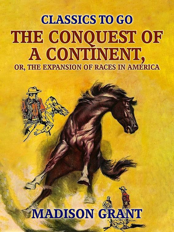 The Conquest of a Continent, or, The Expansion of Races in America, Classics To Go