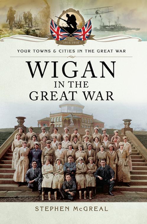 Wigan in the Great War, Your Towns &amp; Cities in the Great War