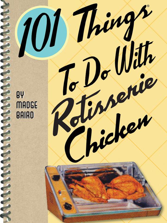 101 Things To Do With Rotisserie Chicken, 101 Things To Do With