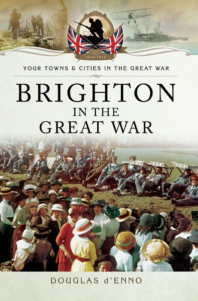 Brighton in the Great War, Your Towns &amp; Cities in the Great War