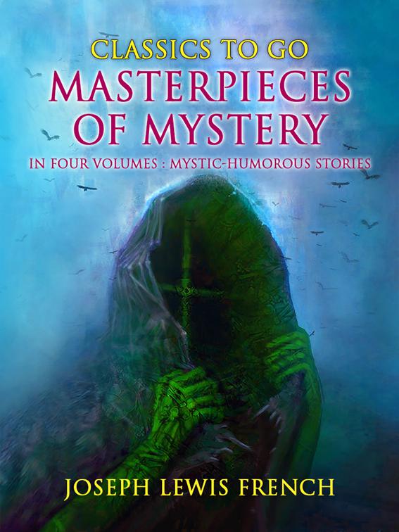 Masterpieces of Mystery in Four Volumes: Mystic-Humorous Stories, Classics To Go