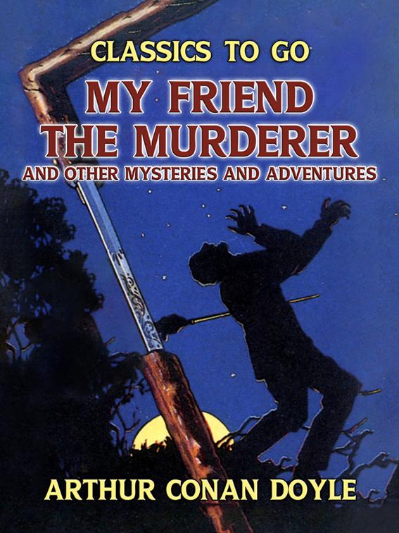 My Friend the Murderer and other Mysteries and Adventures, Classics To Go