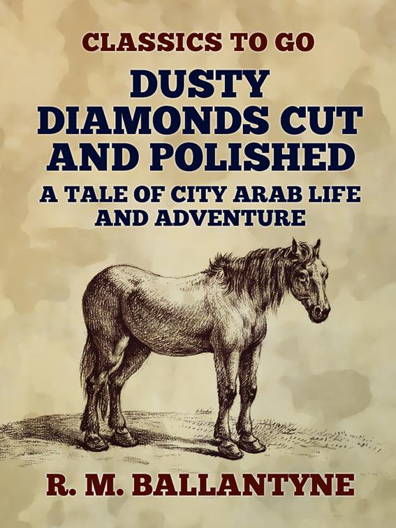 Dusty Diamonds Cut and Polished A Tale of City Arab Life and Adventure, Classics To Go