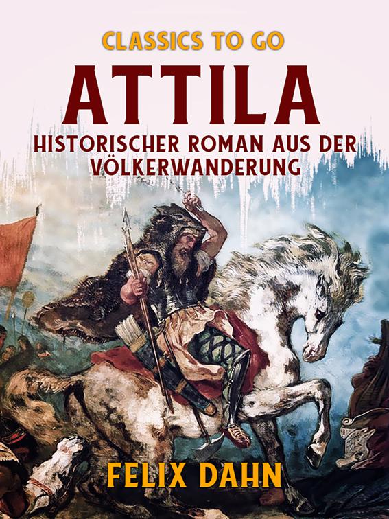 Attila Historischer Roman aus der Völkerwanderung, Classics To Go
