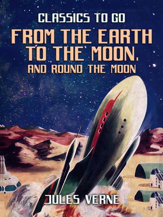 From the Earth to the Moon; and, Round the Moon, Classics To Go