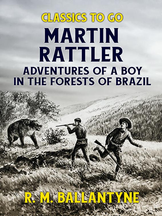 Martin Rattler Adventures of a Boy in he Forests of Brazil, Classics To Go