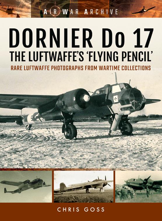 DORNIER Do 17–The Luftwaffe&#x27;s &#x27;Flying Pencil&#x27;, Air War Archive