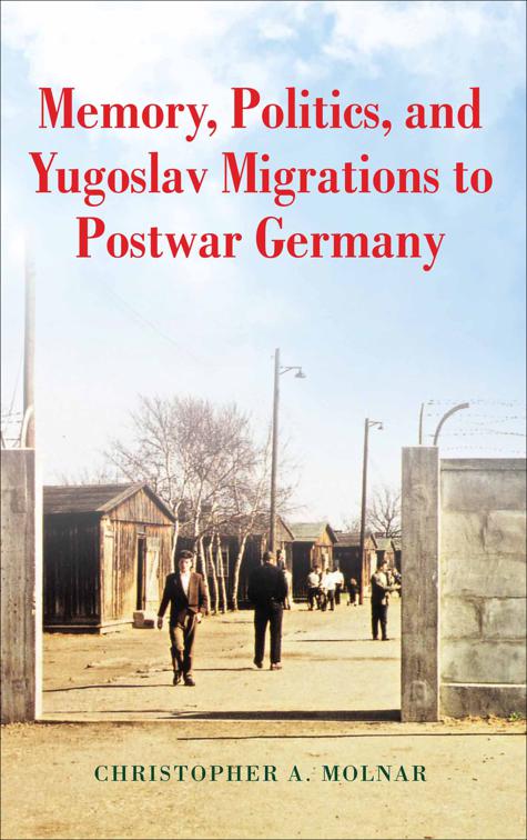 Memory, Politics, and Yugoslav Migrations to Postwar Germany