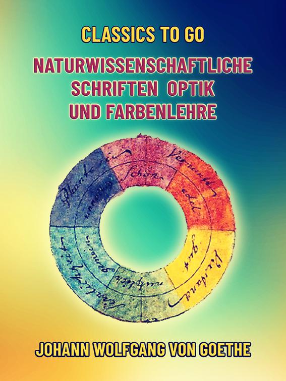 Naturwissenschaftliche Schriften  Optik und Farbenlehre, Classics To Go