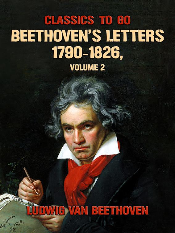Beethoven&#x27;s Letters 1790-1826, Volume 2, Classics To Go