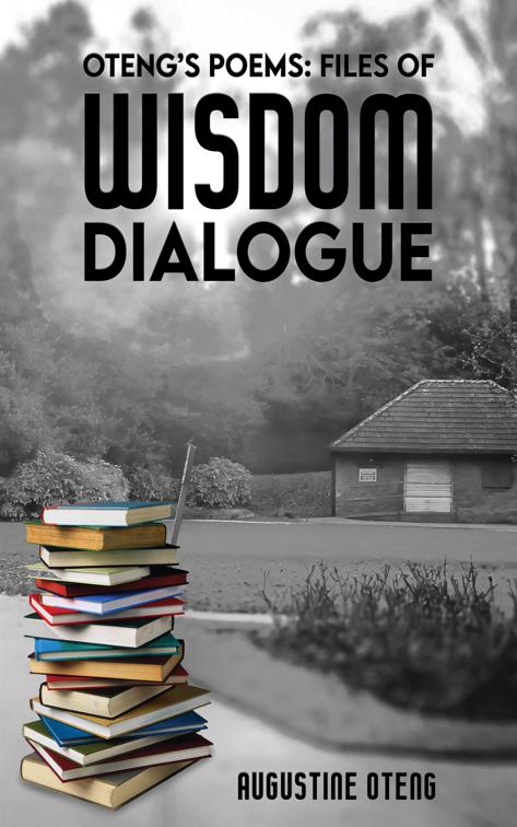 Oteng&#x27;s Poems: Files of Wisdom Dialogue