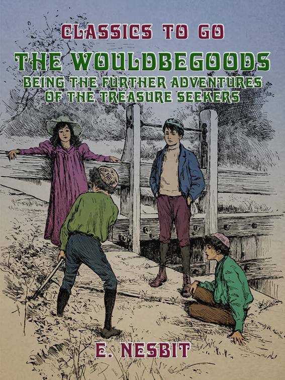 The Wouldbegoods Being the Further Adventures of the Treasure Seekers, Classics To Go