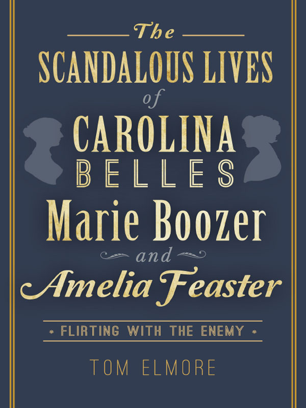 This image is the cover for the book The Scandalous Lives of Carolina Belles Marie Boozer and Amelia Feaster: Flirting with the Enemy