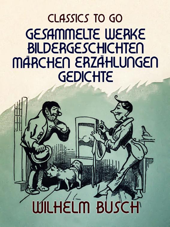 Wilhelm Busch  Gesammelte Werke  Bildergeschichten, Märchen, Erzählungen, Gedichte, Classics To Go