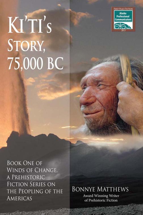 Ki&#x27;ti&#x27;s Story, 75,000 BC, Winds of Change, a Prehistoric Fiction Series on the Peopling of the Americas