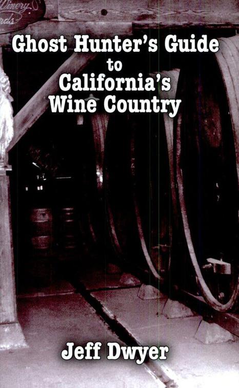 Ghost Hunter&#x27;s Guide to California&#x27;s Wine Country, Ghost Hunter&#x27;s Guide