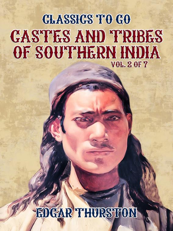 Castes and Tribes of Southern India. Vol. 2 of 7, Classics To Go