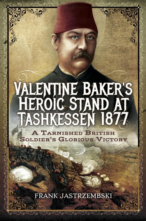 Valentine Baker&#x27;s Heroic Stand at Tashkessen 1877