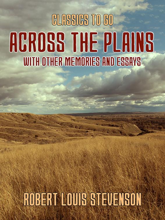 Across the Plains, with other Memories and Essays, Classics To Go