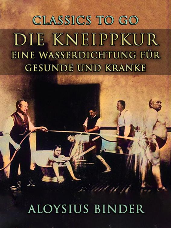 Die Kneippkur: Eine Wasserdichtung für Gesunde und Kranke, CLASSICS TO GO