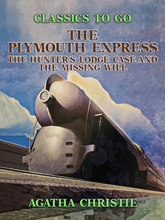 The Plymouth Express, The Hunter&#x27;s Lodge Case and The Missing Will, Classics To Go