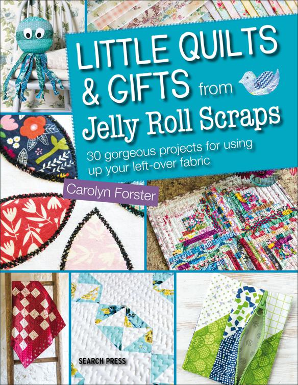 Little Quilts &amp; Gifts from Jelly Roll Scraps