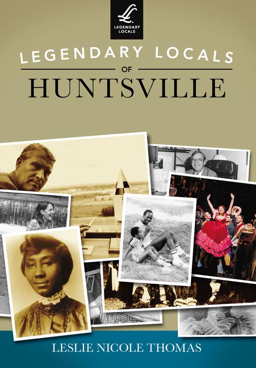 This image is the cover for the book Legendary Locals of Huntsville, Legendary Locals