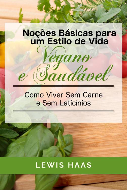 Noções Básicas para um Estilo de Vida Vegano e Saudável Como Viver Sem Carne e Sem Laticínios