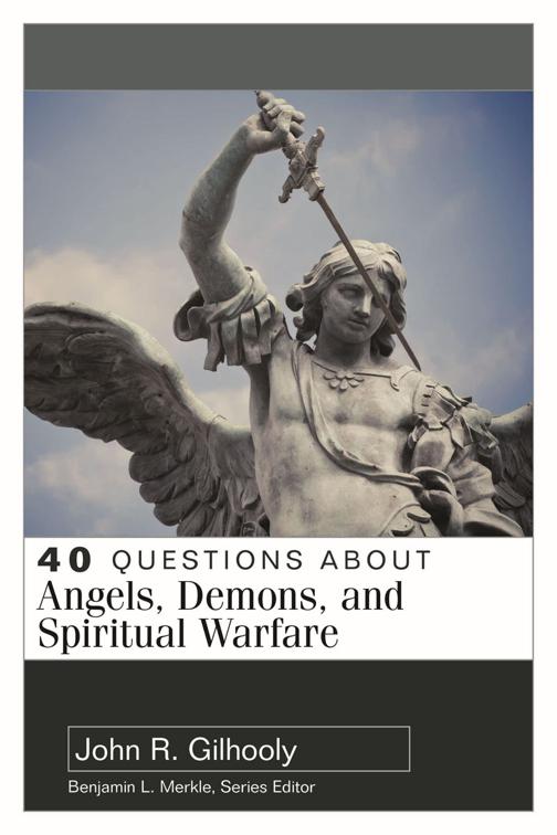 40 Questions About Angels, Demons, and Spiritual Warfare, 40 Questions Series