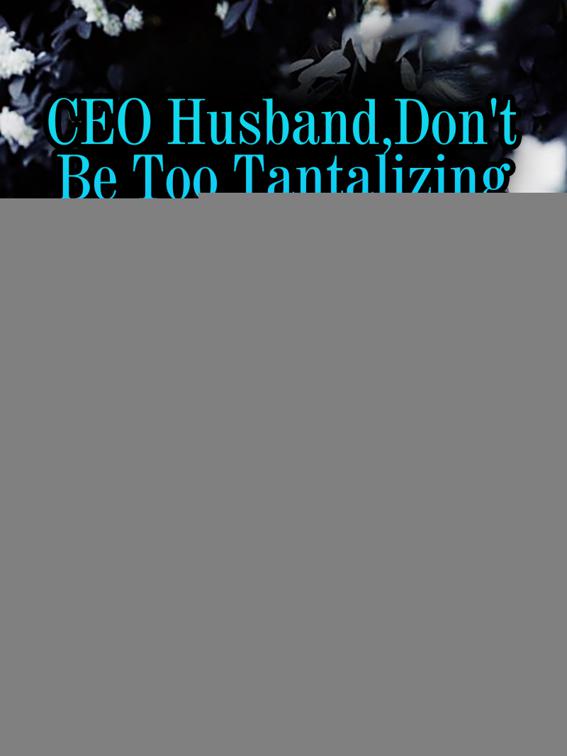 This image is the cover for the book CEO Husband, Don't Be Too Tantalizing, Volume 1