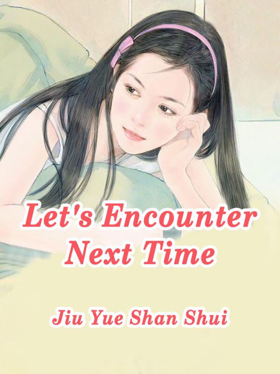 Let&#x27;s Encounter Next Time, Volume 1