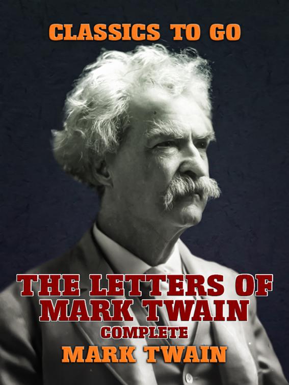 The Letters Of Mark Twain, Complete, Classics To Go