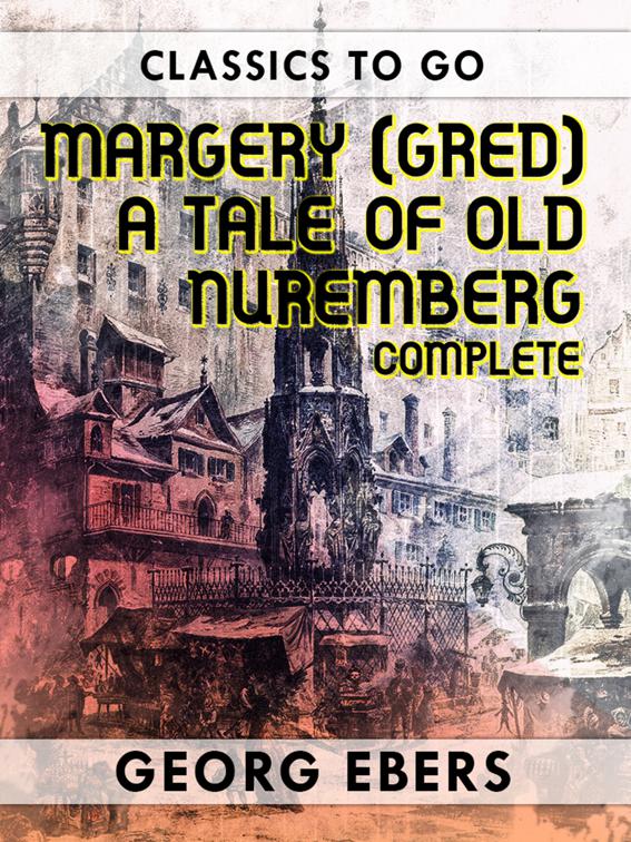Margery (Gred) A Tale Of Old Nuremberg Complete, Classics To Go