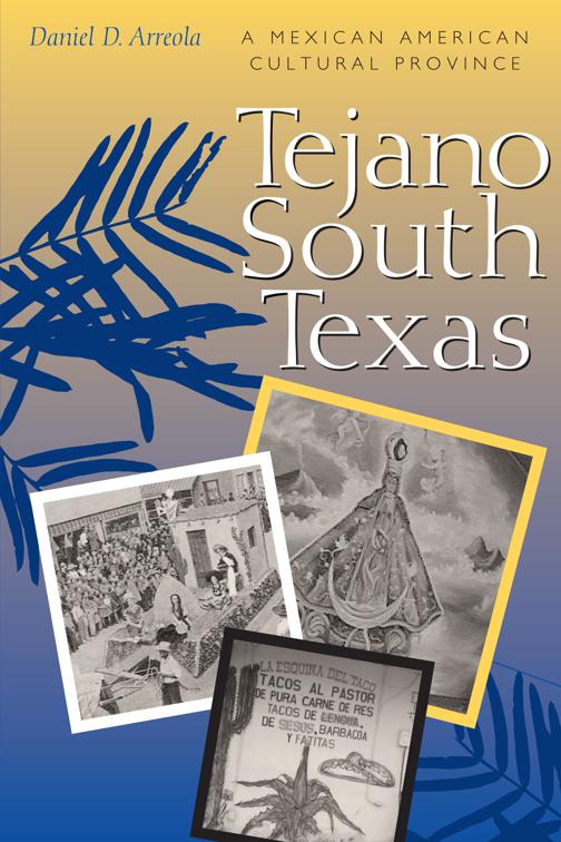 Tejano South Texas, Jack and Doris Smothers Series in Texas History, Life, and Culture