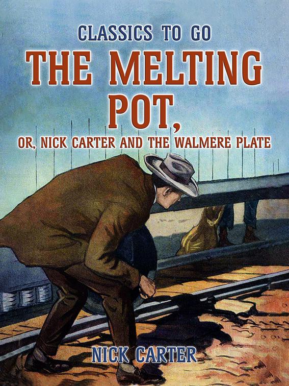 The Melting Pot, or, Nick Carter and the Walmere Plate, Classics To Go