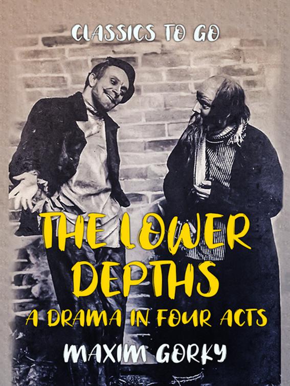 The Lower Depths A Drama in Four Acts, Classics To Go